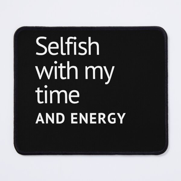 Item preview, you are selfish with my time | selfish with my time | selfish with my energy & time designed and sold by wear4gamers.