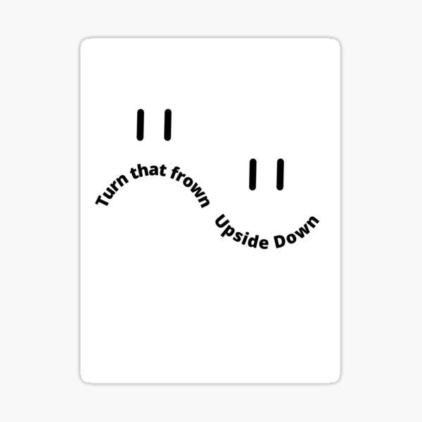  Turn That Frown Upside Down Sticker For Sale By CuteDigeDesigns 