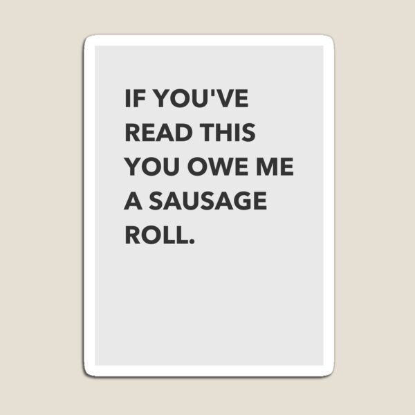 You owe me a sausage roll Magnet