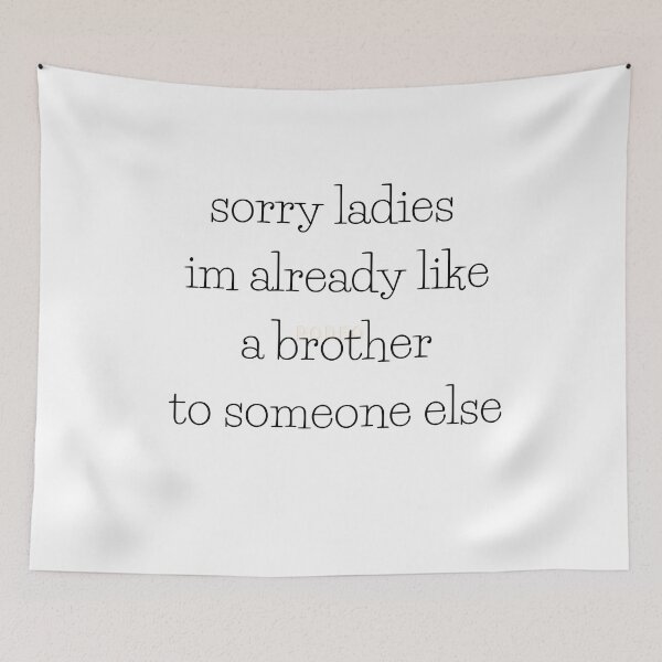 Item preview, sorry ladies im already like a brother to someone else designed and sold by axoniej.