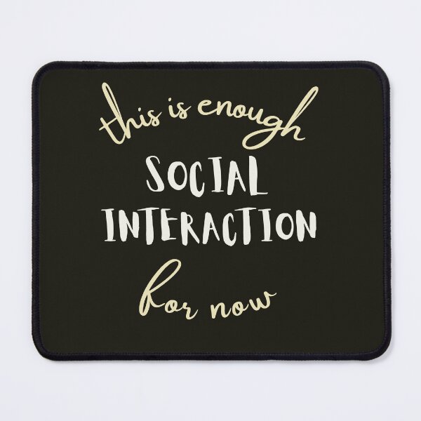 Item preview, This Is Enough Social Interaction For Now designed and sold by HappySchnapper.