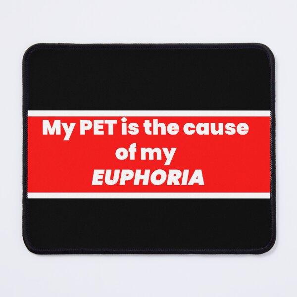 Item preview, MY PET IS THE CAUSE OF MY EUPHORIA designed and sold by cool-things-br.