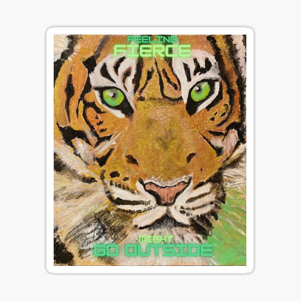 TIGER - FEELING FIERCE MIGHT GO OUTSIDE Sticker