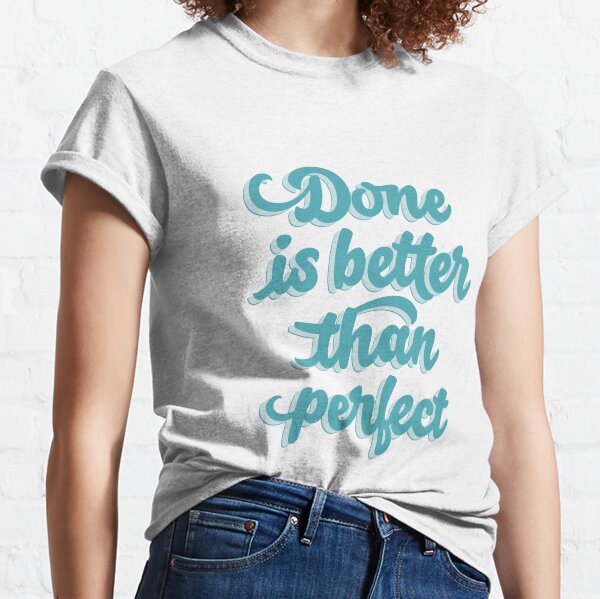 Done is better than perfect Classic T-Shirt