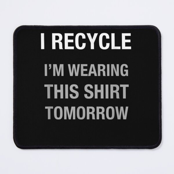 Item preview, Funny I Recycle T Shirt Wearing This Shirt Tomorrow designed and sold by RobertEllisDC.
