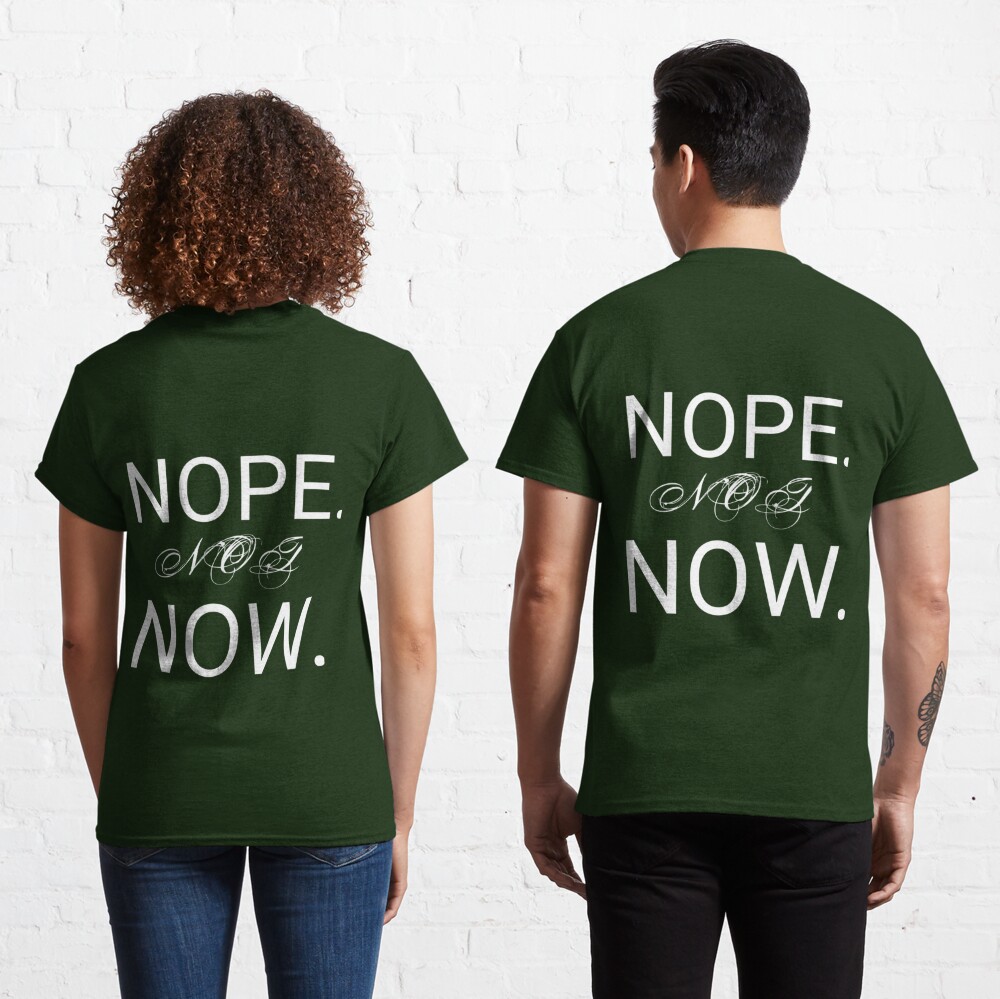 Nope not NOW Active  Classic T-Shirt for Sale by MFX2CUSTOMS | Redbubble