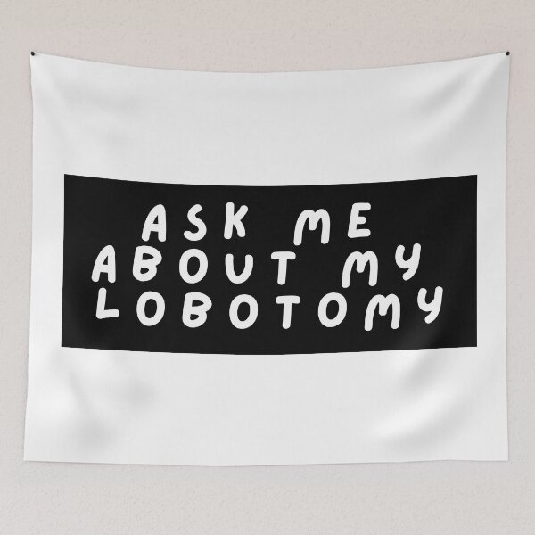 Item preview, Ask Me About My Lobotomy Box Design designed and sold by SpreaderDesign.