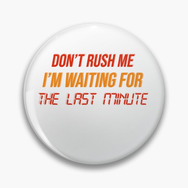 Item preview, Dont Rush me Im Waiting for the Last Minute designed and sold by ErmessThiings.