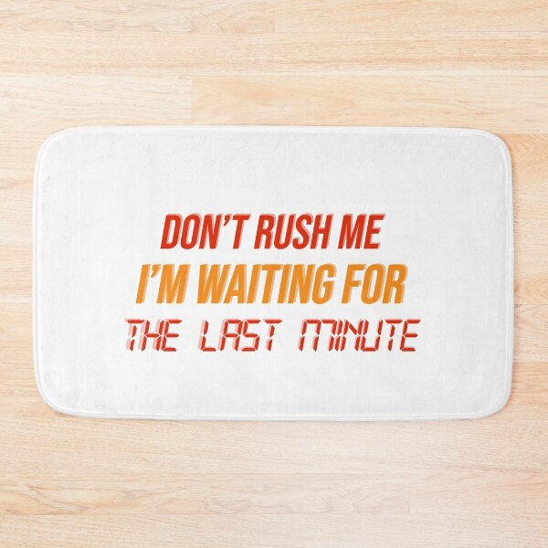 Item preview, Dont Rush me Im Waiting for the Last Minute designed and sold by ErmessThiings.