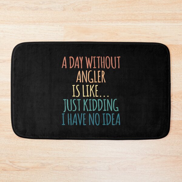 Item preview, A Day Without Angler Is Like Just Kidding I Have No Idea designed and sold by kindxinn.