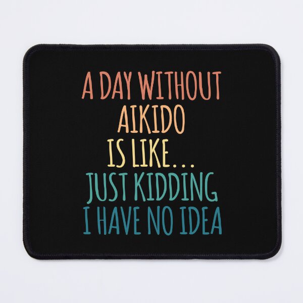 Item preview, A Day Without Aikido Is Like Just Kidding I Have No Idea designed and sold by kindxinn.