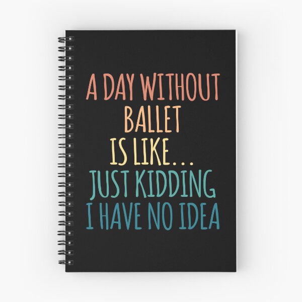 Item preview, A Day Without Ballet Is Like Just Kidding I Have No Idea designed and sold by kindxinn.