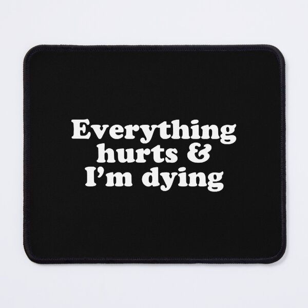 Item preview, Everything Hurts and I'm Dying designed and sold by KendySancho.