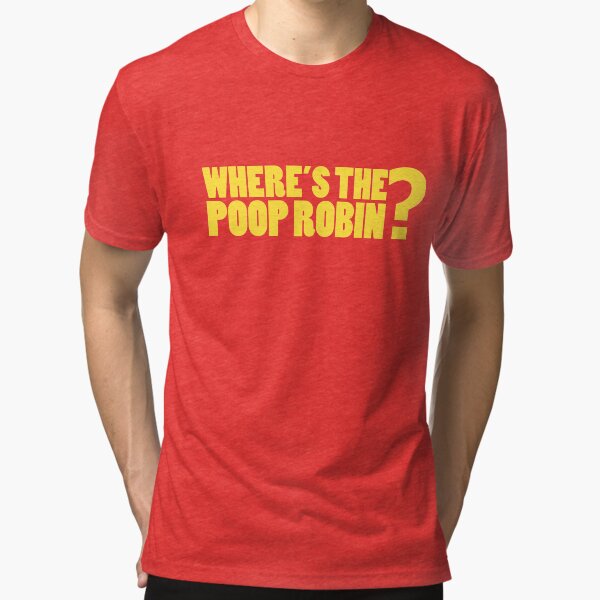 Where's the poop robin Tri-blend T-Shirt