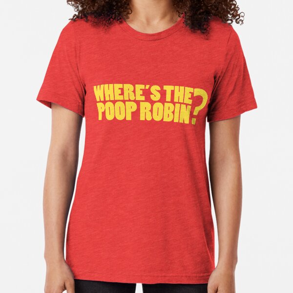 Where's the poop robin Tri-blend T-Shirt