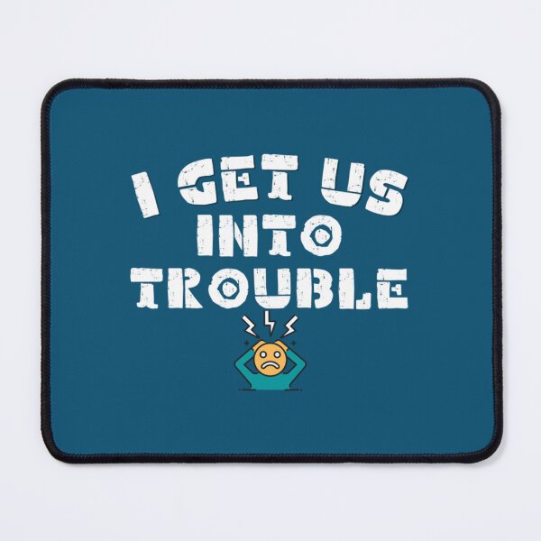 Item preview, I Get us into Trouble designed and sold by WDAshop.