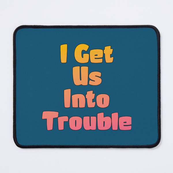 Item preview, I Get Us Into Trouble g61 designed and sold by WDAshop.