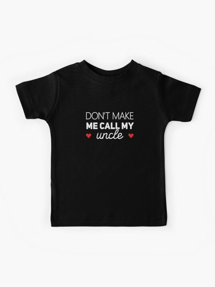 Don t Make Me Call My Uncle Funny Newborn Outfit Cute Baby Clothes Kids T Shirt for Sale by drakouv Redbubble