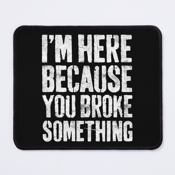 Item preview, I'm Here Because You Broke Something Mechanic designed and sold by Sara-Quinn.