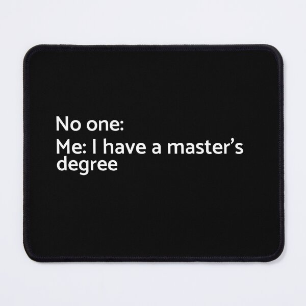 Item preview, No one, Me: I Have a Masters Degree - University - College - Graduation - Graduatees designed and sold by GraduaTees.