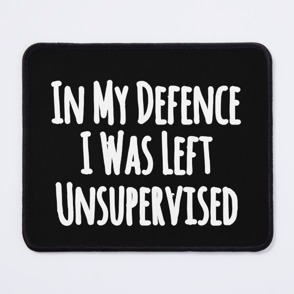 Item preview, In My Defence I Was Left Unsupervised designed and sold by ZERO9968.