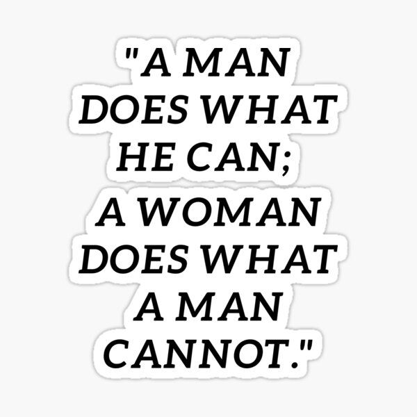 "A Man Does What He Can, A Woman Does What A Man Cannot." Sticker By ...