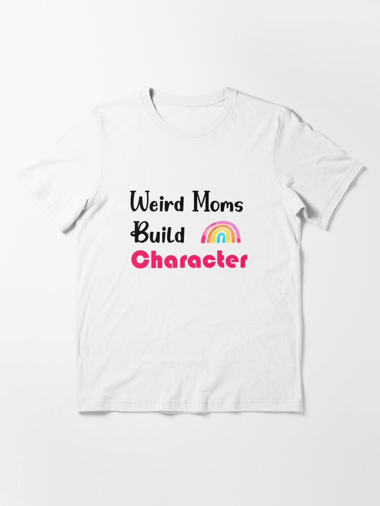 Disover Weird Moms Build Character T-Shirt