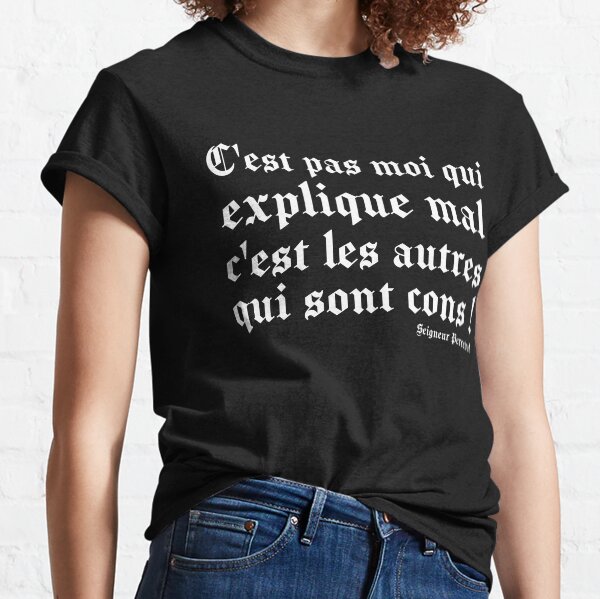 Perceval Citation Kaamelott C'est Pas Moi Qui Explique Mal C'est Les Autres Qui Sont Cons T-shirt classique