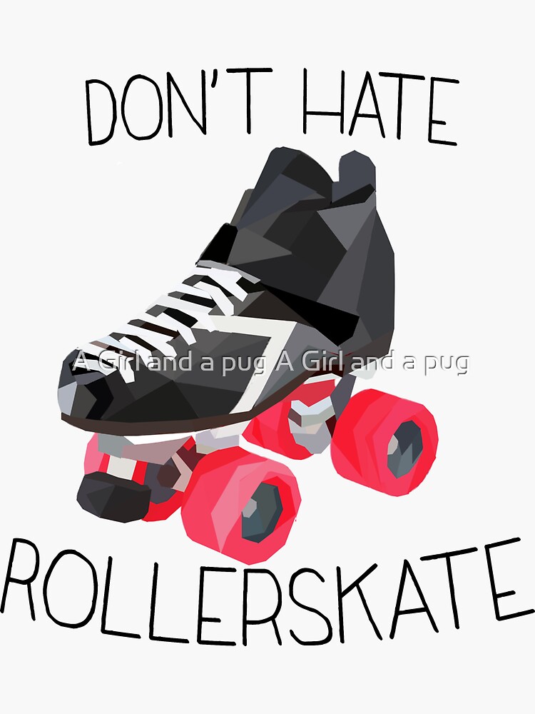 Don't hate..ROLLERSKATE! by agirlandherpug