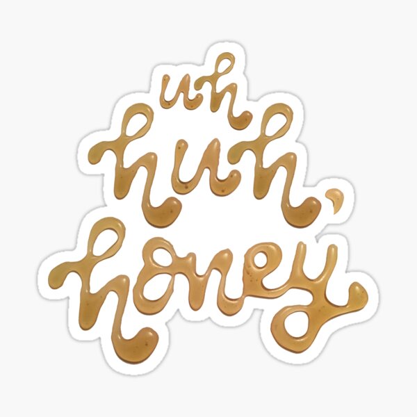 Uh Huh Honey Stickers Redbubble