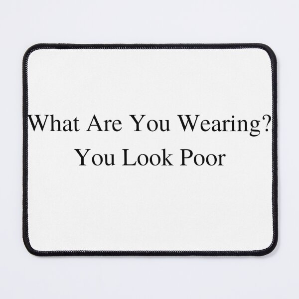 Item preview, What Are You Wearing? You Look Poor designed and sold by CS Cairo.