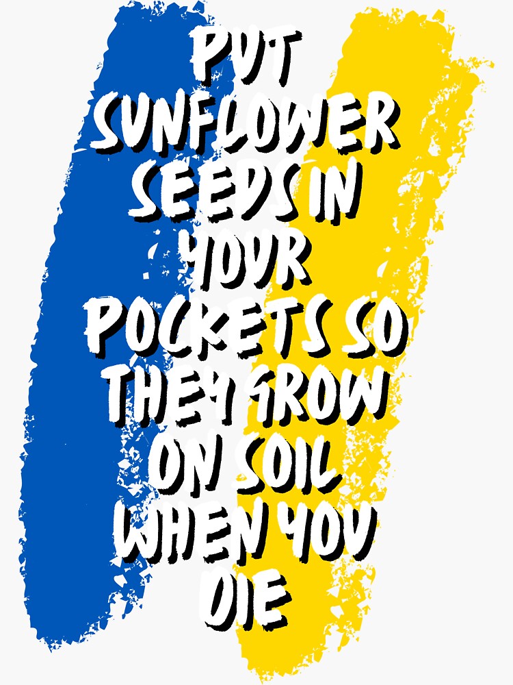 "Put Sunflower Seeds In Your Pockets So They Grow On Soil When You Die