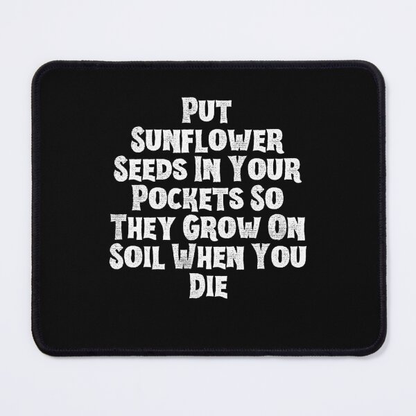 Item preview, Put Sunflower Seeds In Your Pockets So They Grow On Soil When You Die designed and sold by AppareIIndustry.