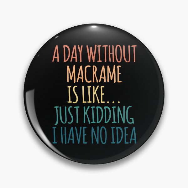 Item preview, A Day Without Macrame Is Like Just Kidding I Have No Idea designed and sold by kindxinn.