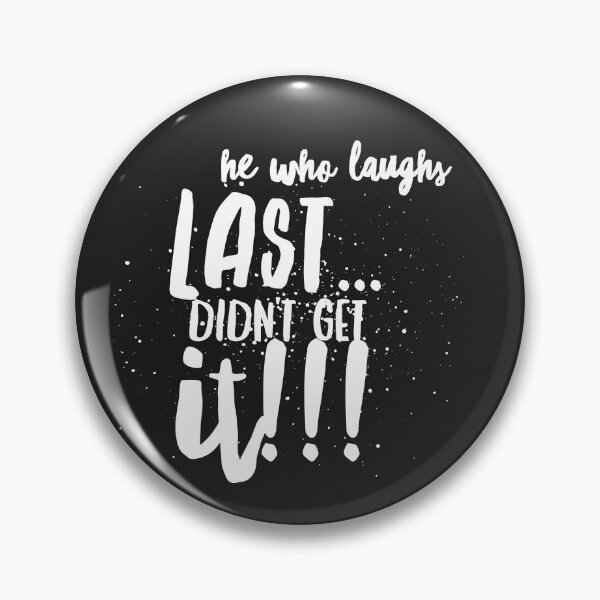 Item preview, He who Laughs Last...didnt Get it!!! designed and sold by JustSayinShop.