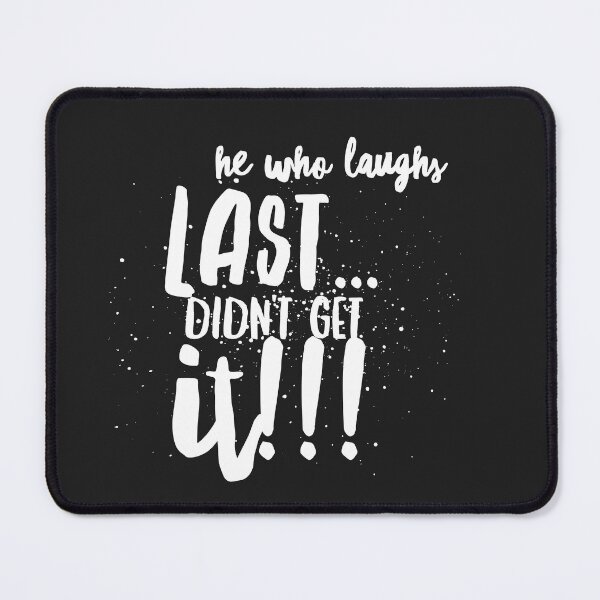 Item preview, He who Laughs Last...didnt Get it!!! designed and sold by JustSayinShop.