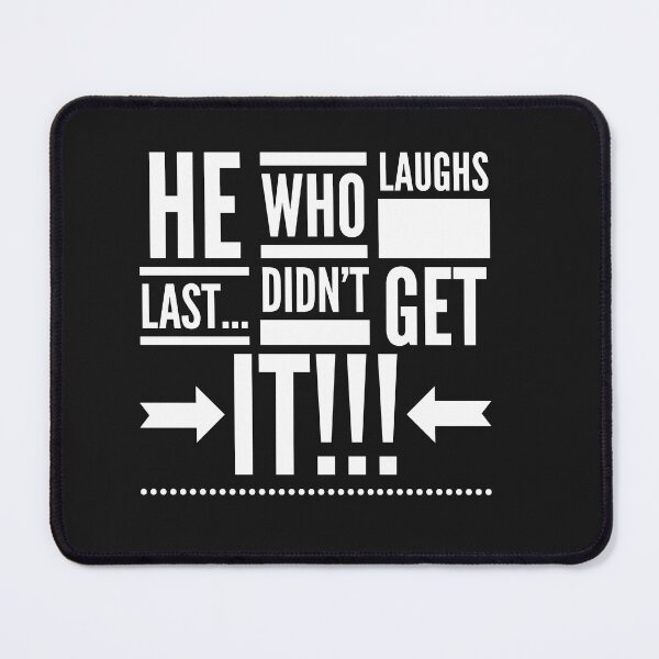 Item preview, He who Laughs Last...didnt Get it!!! designed and sold by JustSayinShop.