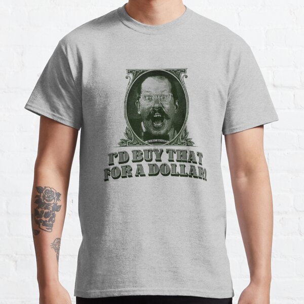 I’d Buy That for a Dollar Classic T-Shirt