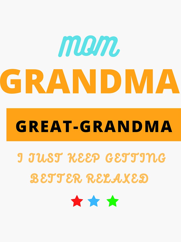 Mom Grandma Great Grandma I Just Keep Getting Better Sticker For Sale