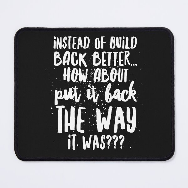 Item preview, Instead of Build Back Better...how about Put it Back the Way it Was!!! designed and sold by JustSayinShop.