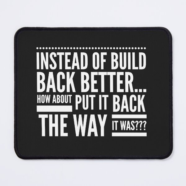 Item preview, Instead of Build Back Better...how about Put it Back the Way it Was!!! designed and sold by JustSayinShop.