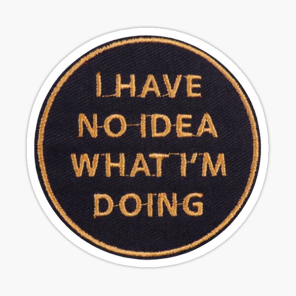 Ich habe keine Ahnung, was ich tue Sticker