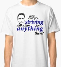 Why are you Striving for Anything then? (1) Classic T-Shirt