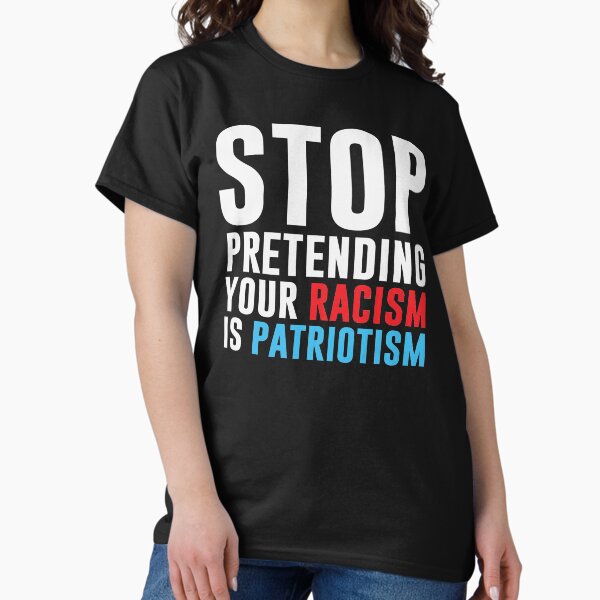 Vista previa del artículo con la obra «Deja de pretender que tu racismo es patriotismo», diseñado y vendido por kjanedesigns.