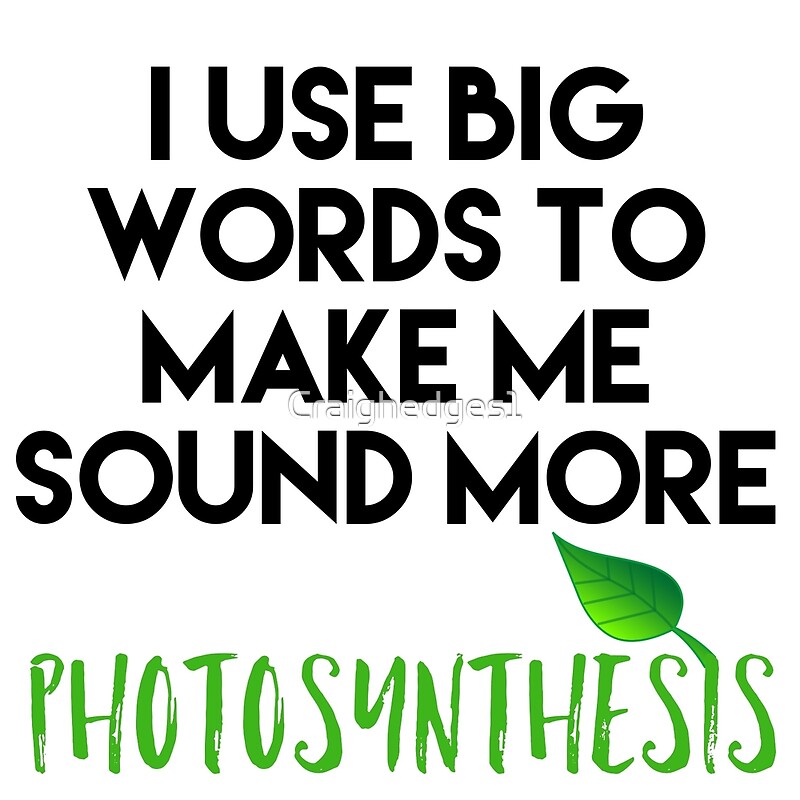 i-use-big-words-photosynthesis-by-craighedges1-redbubble