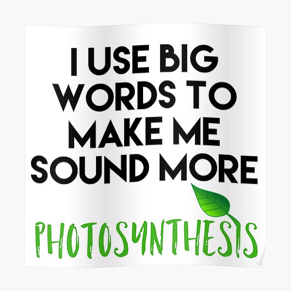 i-use-big-words-photosynthesis-poster-by-craighedges1-redbubble