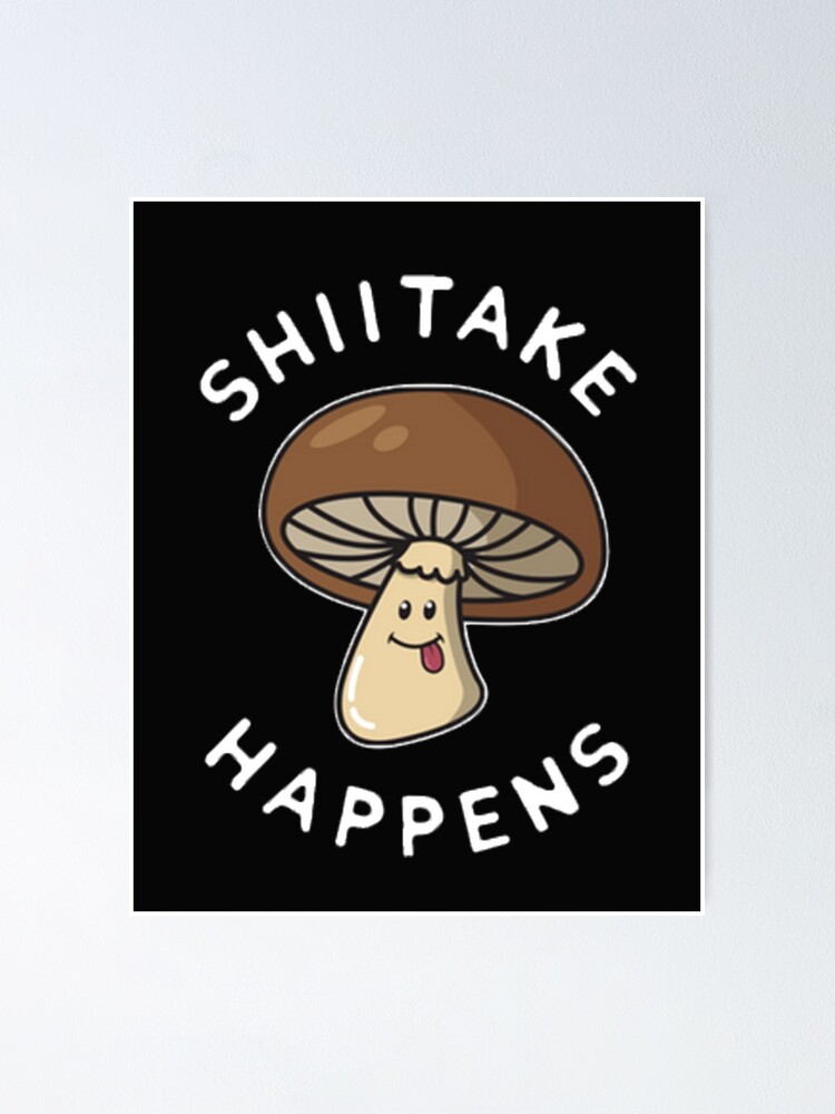 "Shiitake Happens Funny Mushroom" Poster for Sale by kizifi Redbubble