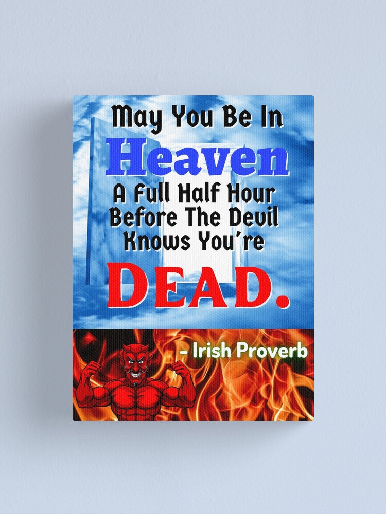 May You Be In Heaven Before The Devil Knows "Irish Proverb - May You Be In Heaven A Full Half Hour Before The Devil
