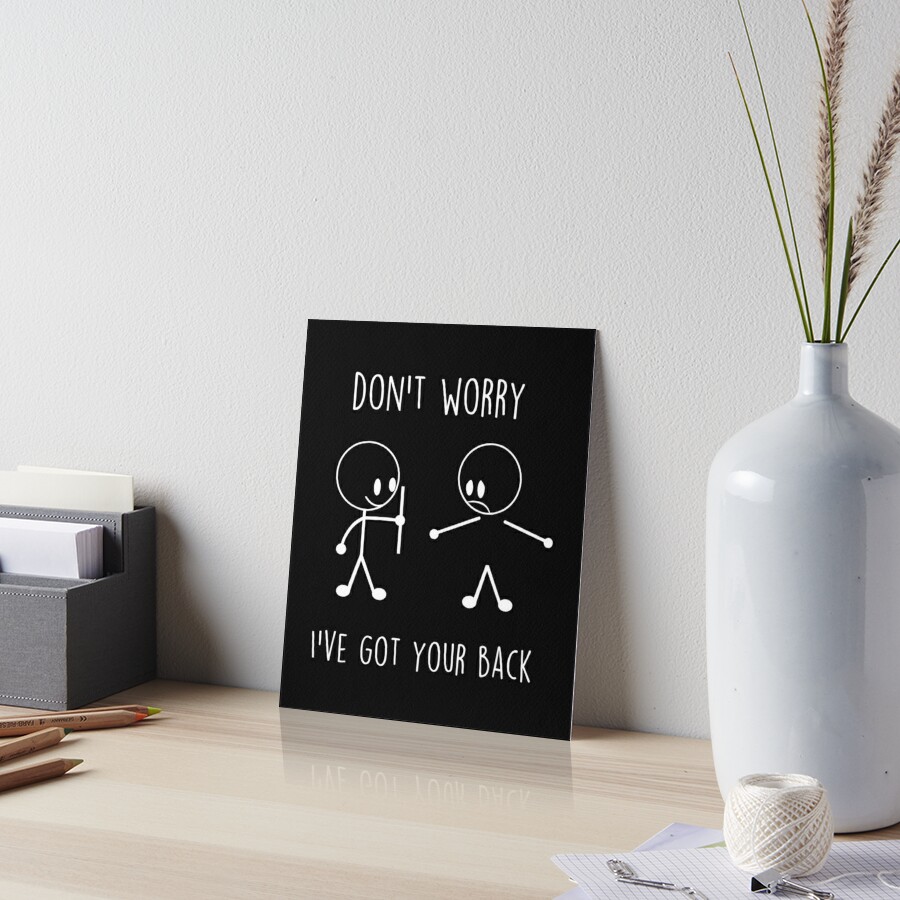 Dont Worry Ive Got Your Back Funny Stick Figure Art Board Print For