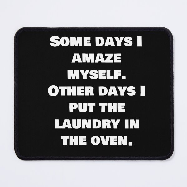 Item preview, Some days I amaze myself. Other days I put the laundry in the oven. designed and sold by joebrad.